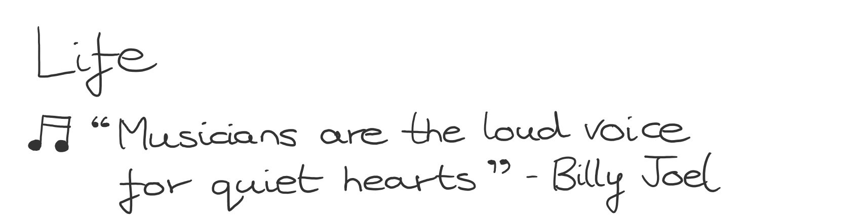 'Musicians are the loud voice for quiet hearts.' - Billy Joel